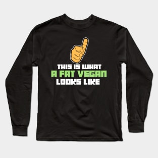 This is what a fat vegan looks like - Funny Vegans Gifts Long Sleeve T-Shirt